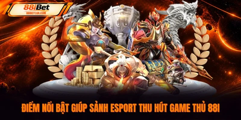 Điểm nổi bật giúp sảnh Esport thu hút game thủ 88I