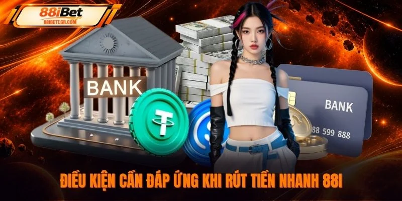 Điều kiện cần đáp ứng khi rút tiền nhanh 88I