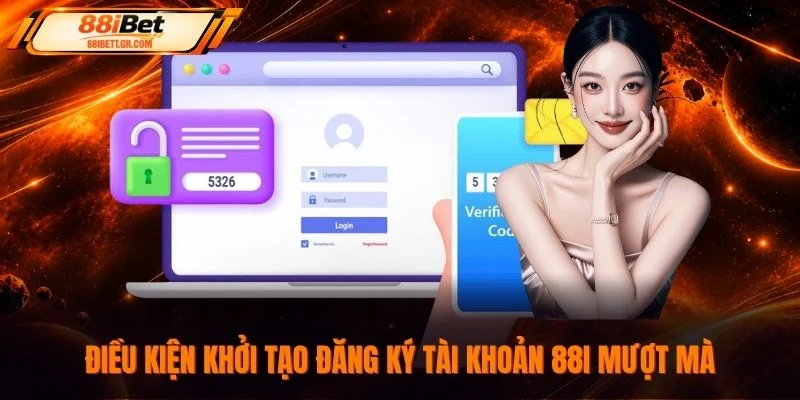 Điều kiện khởi tạo đăng ký tài khoản 88I mượt mà
