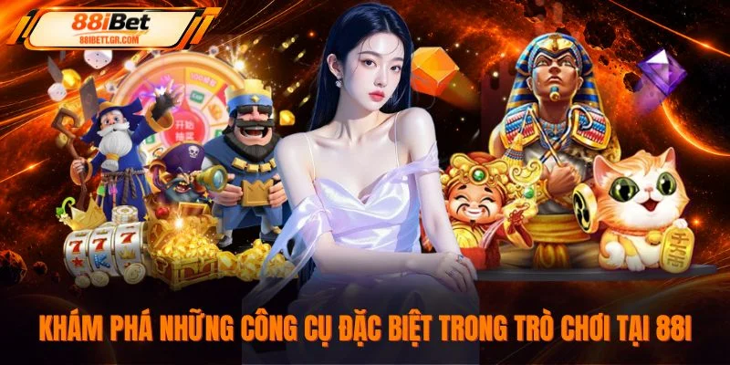 Khám phá những công cụ đặc biệt trong trò chơi tại 88I