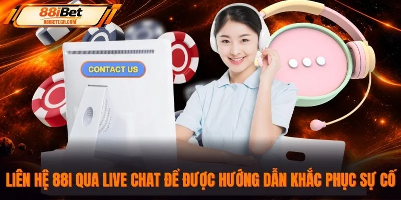 Liên hệ 88I qua live chat để được hướng dẫn khắc phục sự cố