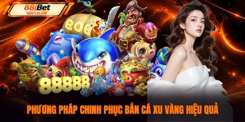 Phương pháp chinh phục bắn cá xu vàng hiệu quả