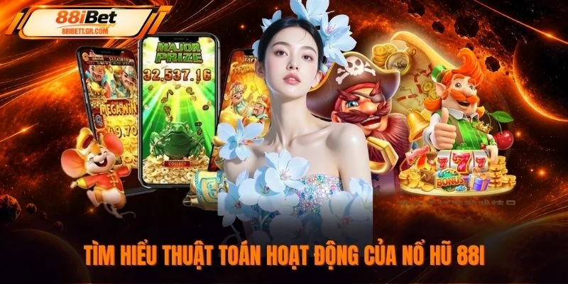 Tìm hiểu thuật toán hoạt động của nổ hũ 88I