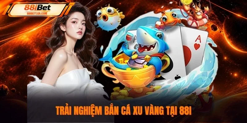 Trải nghiệm bắn cá xu vàng tại 88I