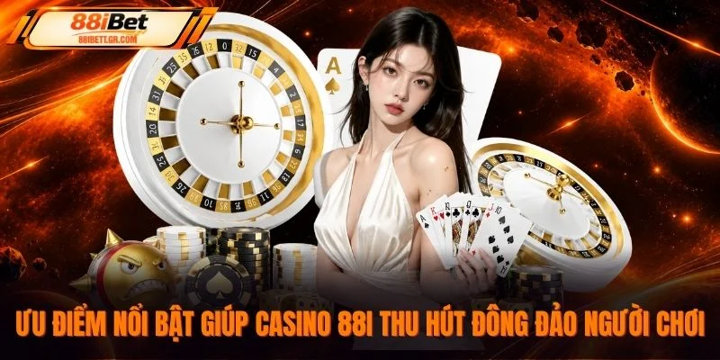 Ưu điểm nổi bật giúp Casino 88I thu hút đông đảo người chơi